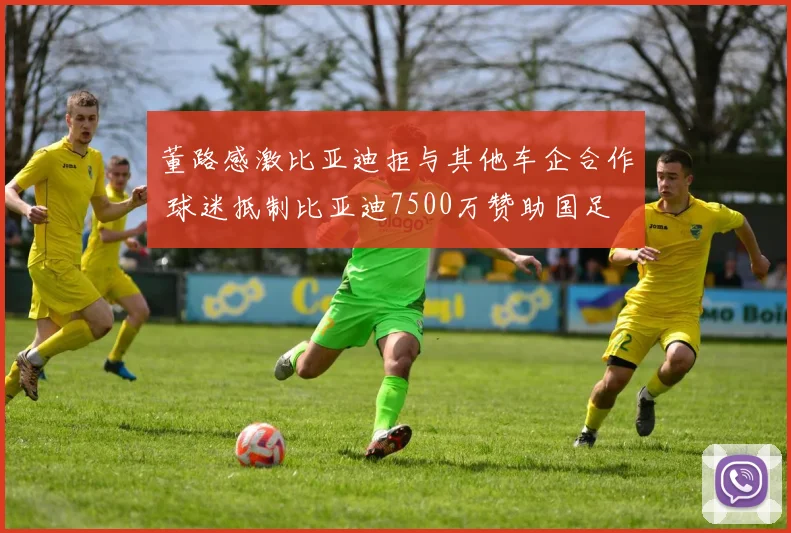 董路感激比亚迪拒与其他车企合作 球迷抵制比亚迪7500万赞助国足