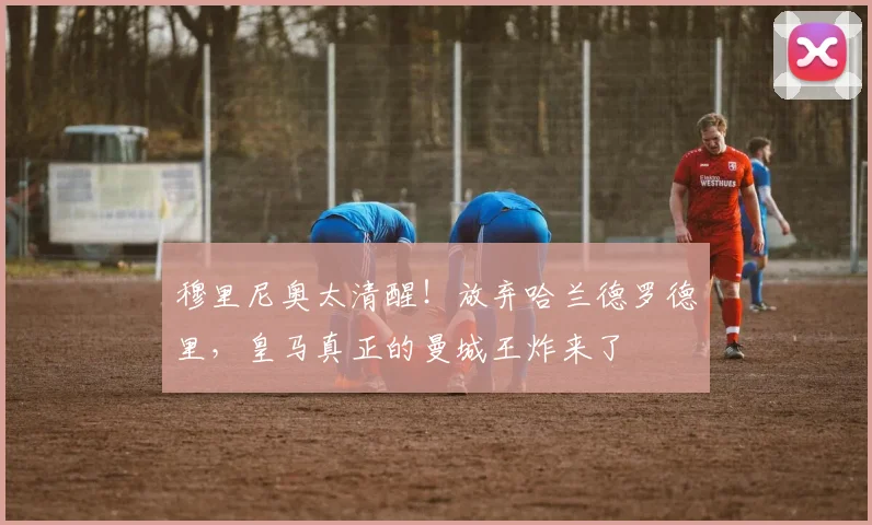 穆里尼奥太清醒!放弃哈兰德罗德里,皇马真正的曼城王炸来了